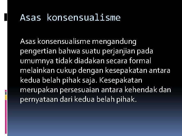 Asas konsensualisme mengandung pengertian bahwa suatu perjanjian pada umumnya tidak diadakan secara formal melainkan