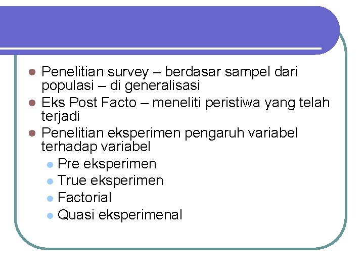 Penelitian survey – berdasar sampel dari populasi – di generalisasi l Eks Post Facto