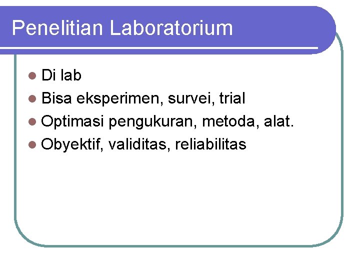 Penelitian Laboratorium l Di lab l Bisa eksperimen, survei, trial l Optimasi pengukuran, metoda,