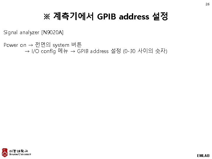 26 ※ 계측기에서 GPIB address 설정 Signal analyzer [N 9020 A] Power on →