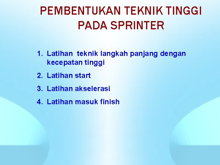 PEMBENTUKAN TEKNIK TINGGI PADA SPRINTER 1. Latihan teknik langkah panjang dengan kecepatan tinggi 2.