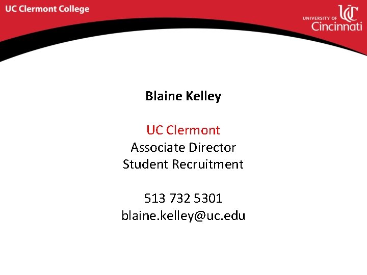 Blaine Kelley UC Clermont Associate Director Student Recruitment 513 732 5301 blaine. kelley@uc. edu