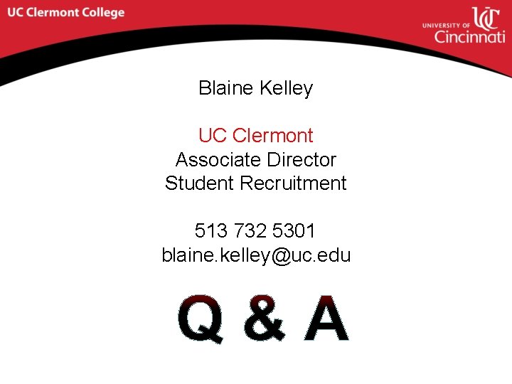 Blaine Kelley UC Clermont Associate Director Student Recruitment 513 732 5301 blaine. kelley@uc. edu