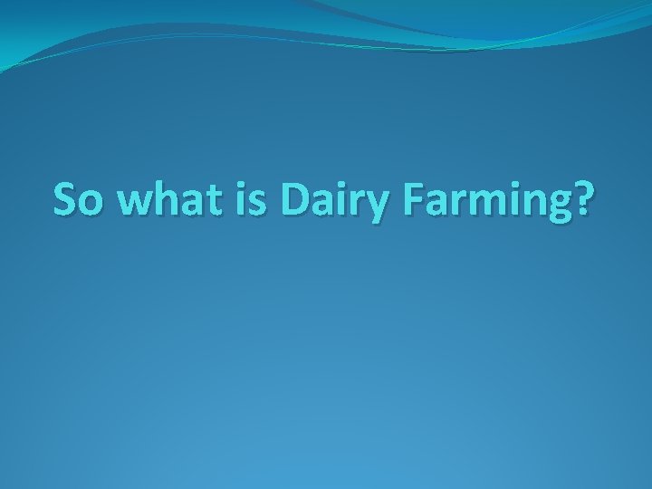 So what is Dairy Farming? 