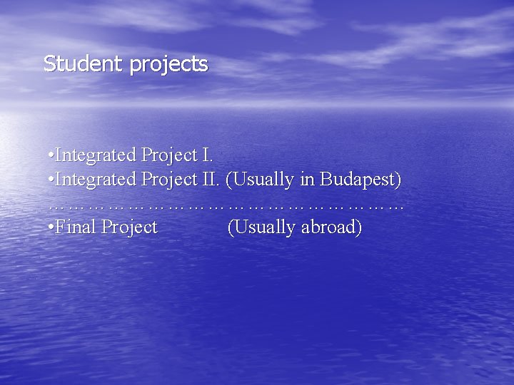 Student projects • Integrated Project II. (Usually in Budapest) ……………………… • Final Project (Usually