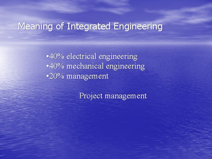 Meaning of Integrated Engineering • 40% electrical engineering • 40% mechanical engineering • 20%