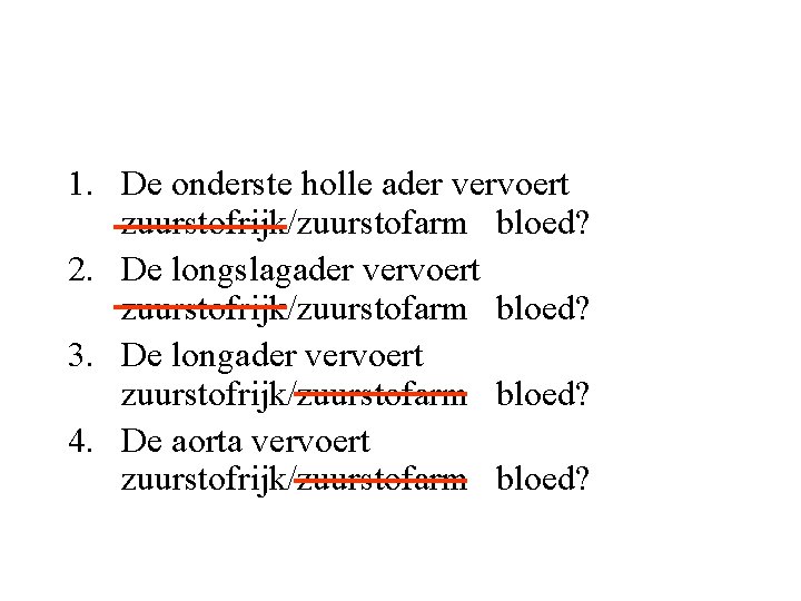 1. De onderste holle ader vervoert zuurstofrijk/zuurstofarm bloed? 2. De longslagader vervoert zuurstofrijk/zuurstofarm bloed?