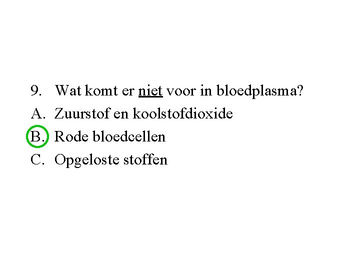 9. A. B. C. Wat komt er niet voor in bloedplasma? Zuurstof en koolstofdioxide