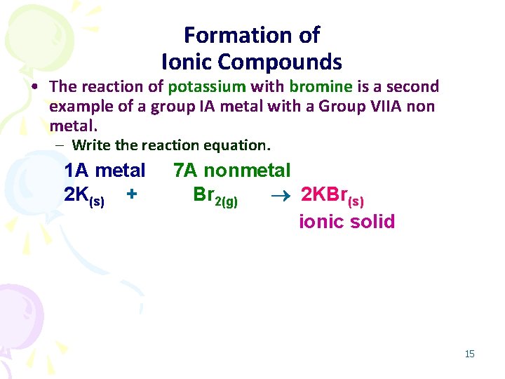 Formation of Ionic Compounds • The reaction of potassium with bromine is a second