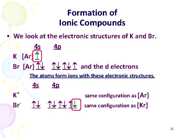 Formation of Ionic Compounds • We look at the electronic structures of K and