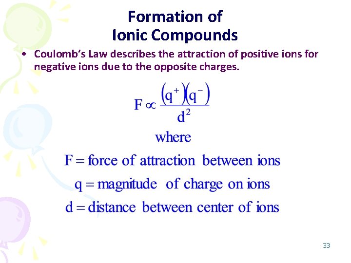 Formation of Ionic Compounds • Coulomb’s Law describes the attraction of positive ions for