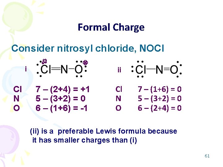 Formal Charge Cl N O i Consider nitrosyl chloride, NOCl 7 – (2+4) =