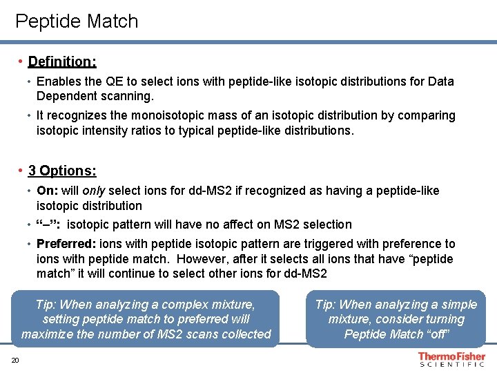 Peptide Match • Definition: • Enables the QE to select ions with peptide-like isotopic