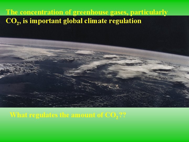 The concentration of greenhouse gases, particularly CO 2, is important global climate regulation What