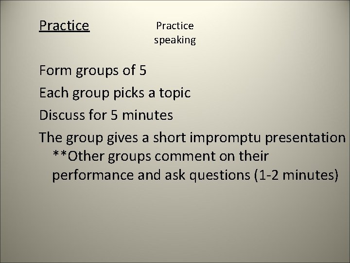 Practice speaking Form groups of 5 Each group picks a topic Discuss for 5