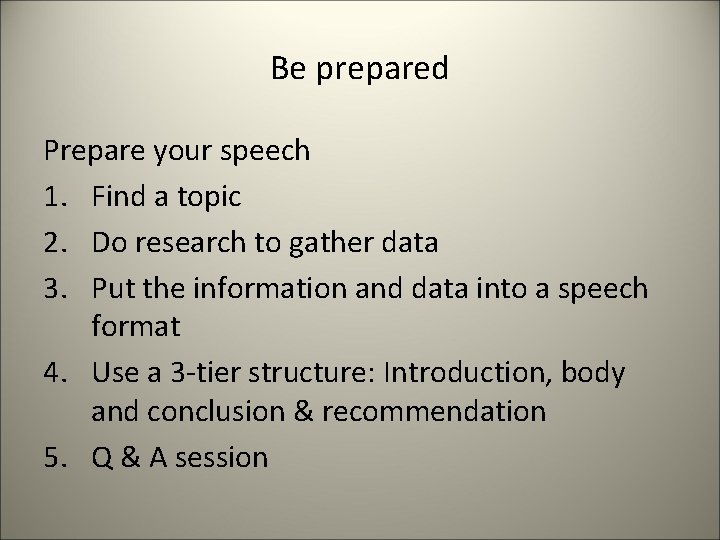 Be prepared Prepare your speech 1. Find a topic 2. Do research to gather