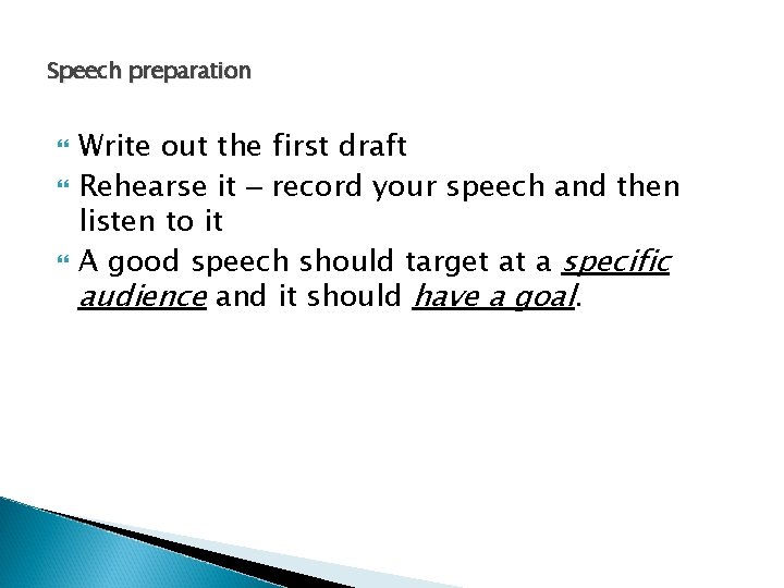 Speech preparation Write out the first draft Rehearse it – record your speech and