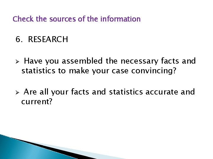 Check the sources of the information 6. RESEARCH Ø Ø Have you assembled the
