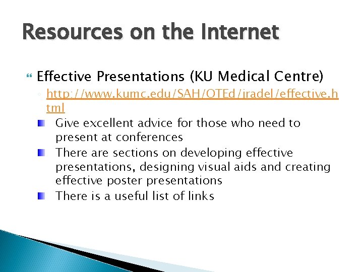 Resources on the Internet Effective Presentations (KU Medical Centre) ◦ http: //www. kumc. edu/SAH/OTEd/jradel/effective.