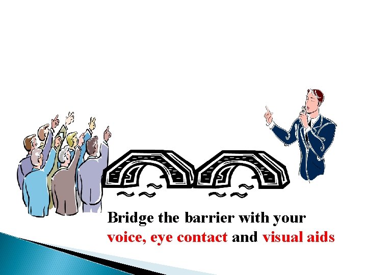 Bridge the barrier with your voice, eye contact and visual aids 