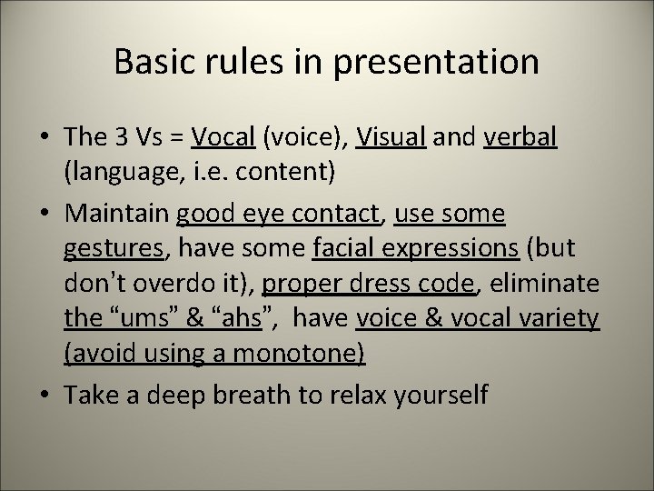 Basic rules in presentation • The 3 Vs = Vocal (voice), Visual and verbal