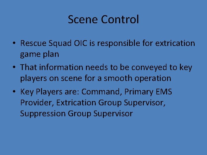 Scene Control • Rescue Squad OIC is responsible for extrication game plan • That