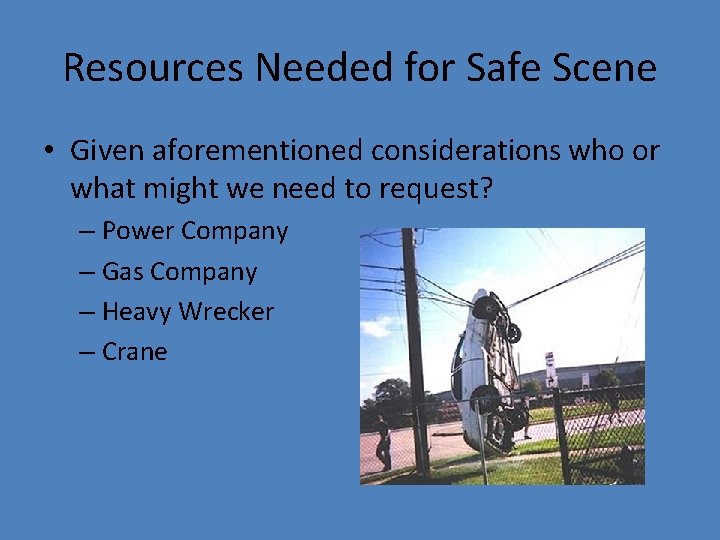Resources Needed for Safe Scene • Given aforementioned considerations who or what might we