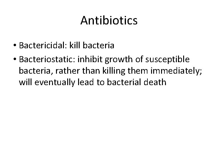 Antibiotics • Bactericidal: kill bacteria • Bacteriostatic: inhibit growth of susceptible bacteria, rather than