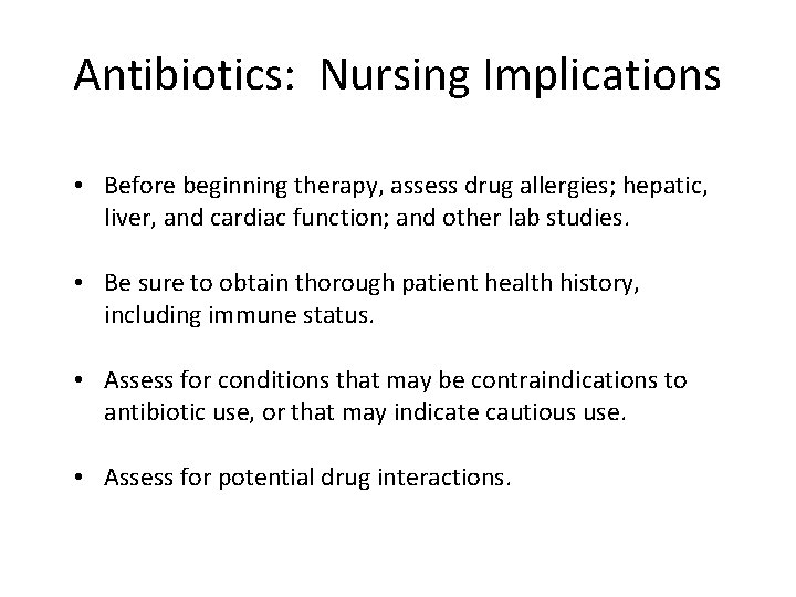 Antibiotics: Nursing Implications • Before beginning therapy, assess drug allergies; hepatic, liver, and cardiac