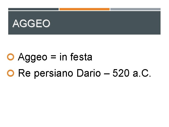 AGGEO Aggeo = in festa Re persiano Dario – 520 a. C. 