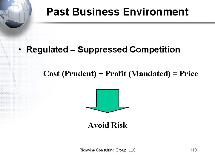 Past Business Environment • Regulated – Suppressed Competition Cost (Prudent) + Profit (Mandated) =