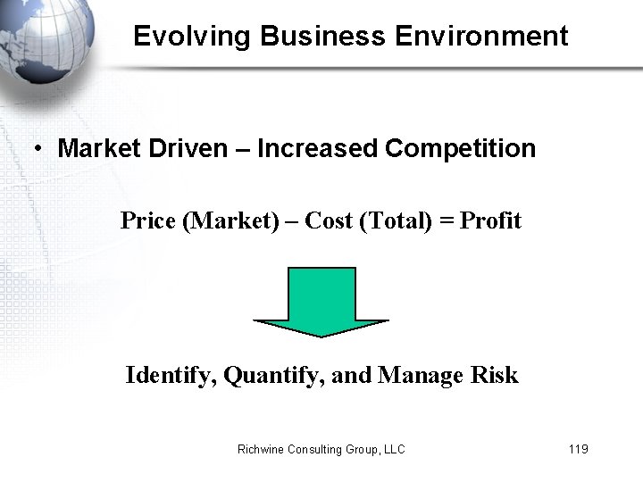 Evolving Business Environment • Market Driven – Increased Competition Price (Market) – Cost (Total)