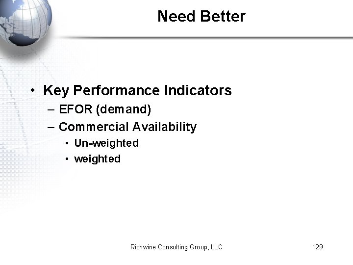 Need Better • Key Performance Indicators – EFOR (demand) – Commercial Availability • Un-weighted