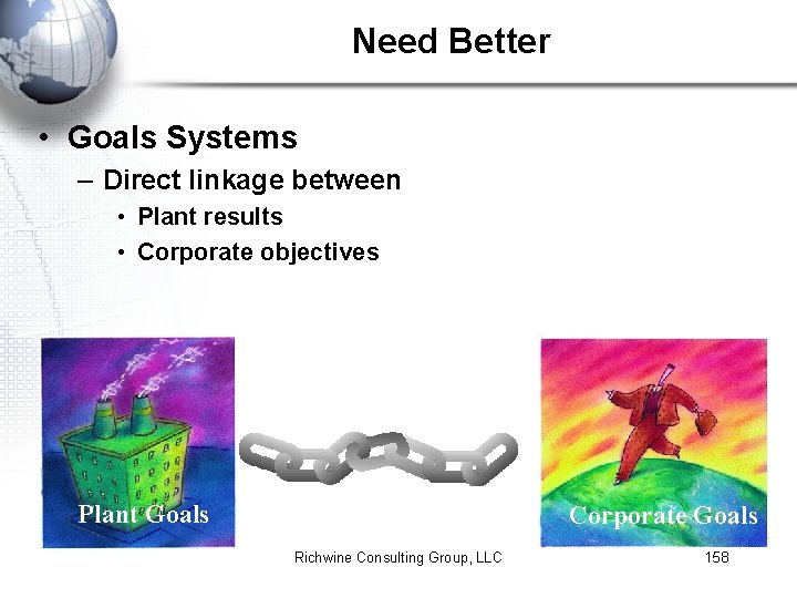 Need Better • Goals Systems – Direct linkage between • Plant results • Corporate