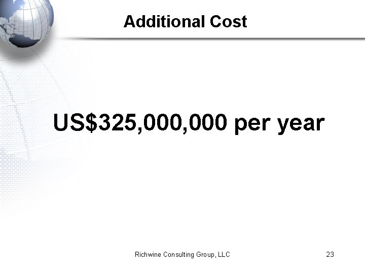 Additional Cost US$325, 000 per year Richwine Consulting Group, LLC 23 
