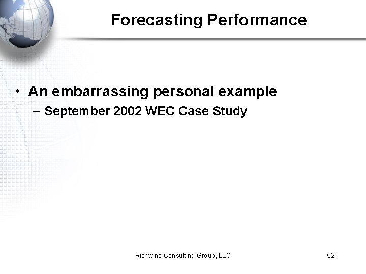 Forecasting Performance • An embarrassing personal example – September 2002 WEC Case Study Richwine
