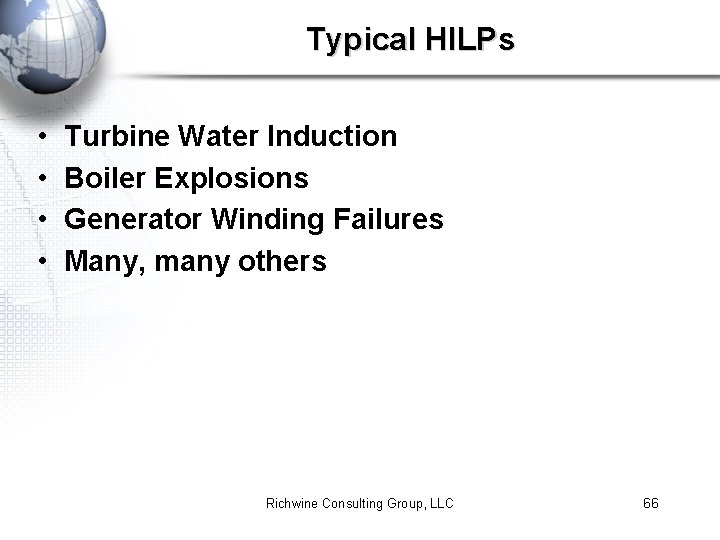 Typical HILPs • • Turbine Water Induction Boiler Explosions Generator Winding Failures Many, many