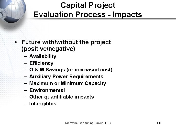 Capital Project Evaluation Process - Impacts • Future with/without the project (positive/negative) – –