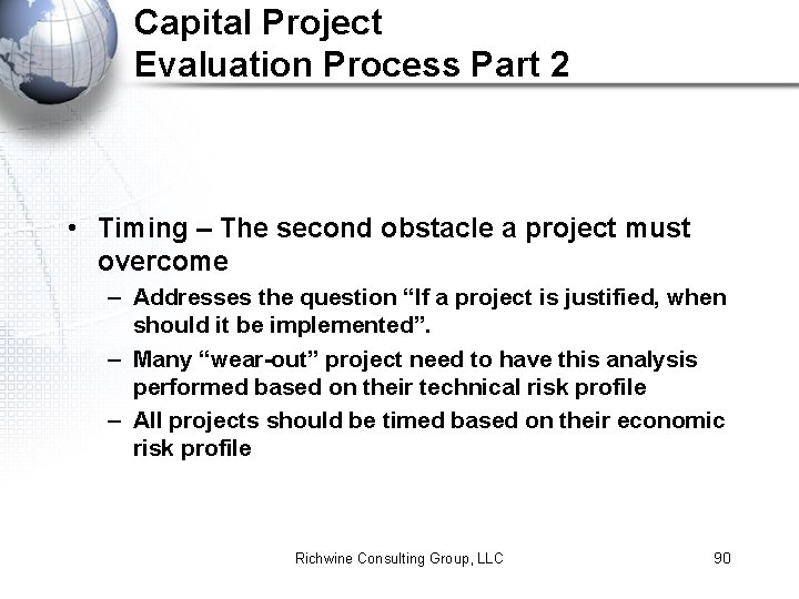 Capital Project Evaluation Process Part 2 • Timing – The second obstacle a project