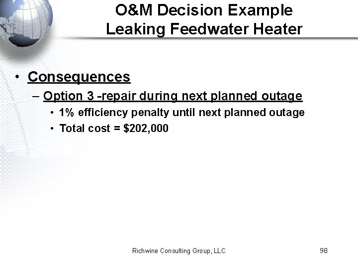 O&M Decision Example Leaking Feedwater Heater • Consequences – Option 3 -repair during next