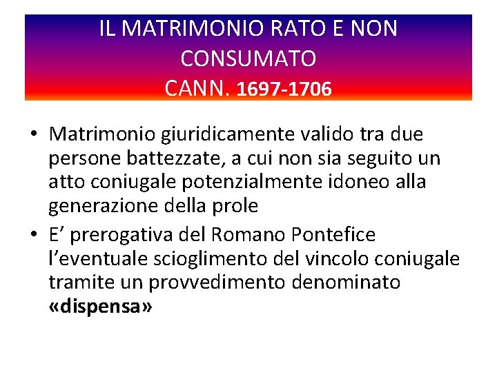 IL MATRIMONIO RATO E NON CONSUMATO CANN. 1697 -1706 • Matrimonio giuridicamente valido tra