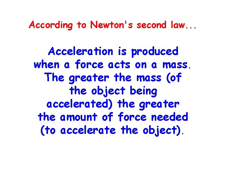 According to Newton's second law. . . Acceleration is produced when a force acts