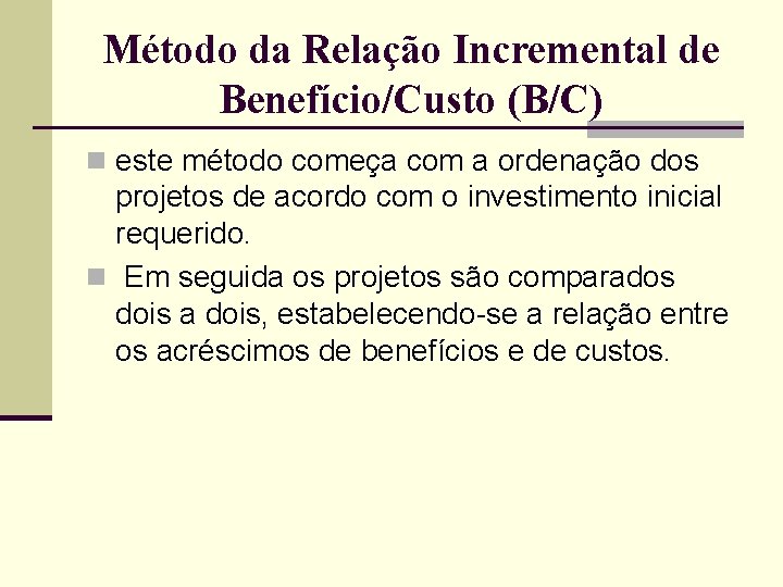 Método da Relação Incremental de Benefício/Custo (B/C) n este método começa com a ordenação