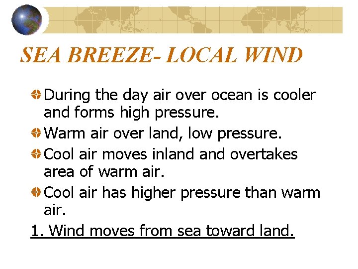 SEA BREEZE- LOCAL WIND During the day air over ocean is cooler and forms