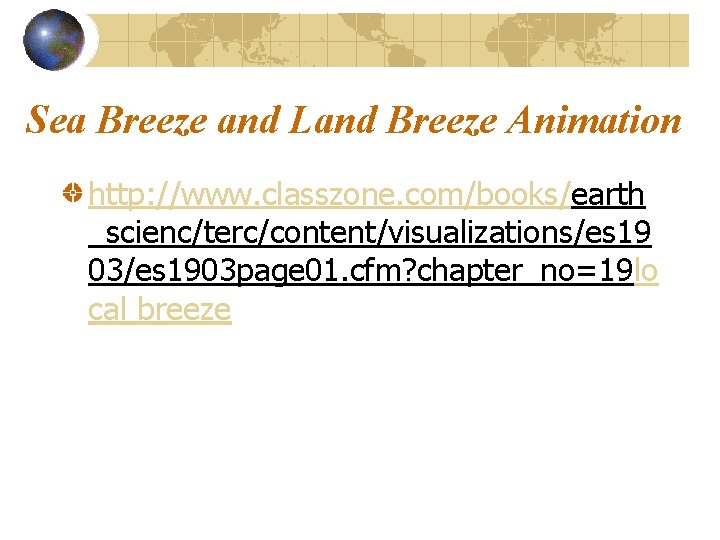 Sea Breeze and Land Breeze Animation http: //www. classzone. com/books/earth _scienc/terc/content/visualizations/es 19 03/es 1903