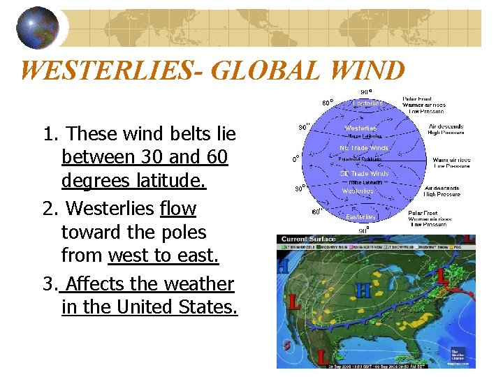 WESTERLIES- GLOBAL WIND 1. These wind belts lie between 30 and 60 degrees latitude.