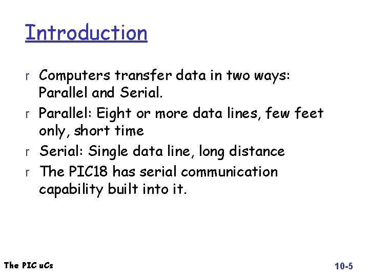 Introduction r Computers transfer data in two ways: Parallel and Serial. r Parallel: Eight