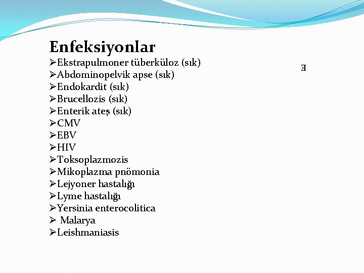 Enfeksiyonlar E ØEkstrapulmoner tüberküloz (sık) ØAbdominopelvik apse (sık) ØEndokardit (sık) ØBrucellozis (sık) ØEnterik ateş