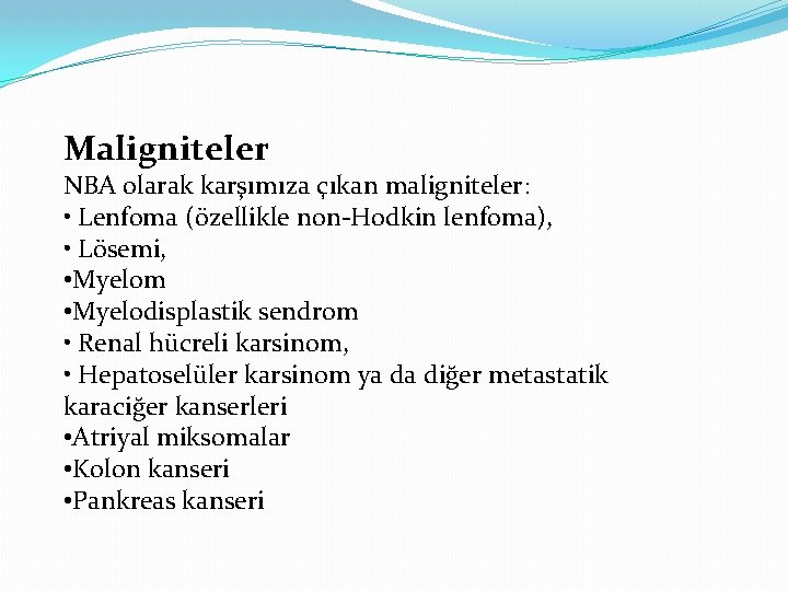 Maligniteler NBA olarak karşımıza çıkan maligniteler: • Lenfoma (özellikle non-Hodkin lenfoma), • Lösemi, •