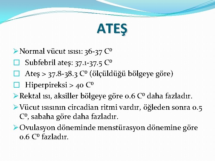 ATEŞ Ø Normal vücut ısısı: 36 -37 C⁰ � Subfebril ateş: 37. 1 -37.